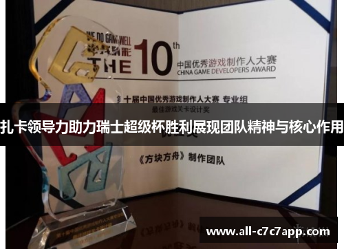 扎卡领导力助力瑞士超级杯胜利展现团队精神与核心作用 扎卡领导力助力瑞士超级杯胜利展现团队精神与核心作用