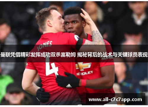 曼联凭借精彩发挥成功双杀富勒姆 揭秘背后的战术与关键球员表现
