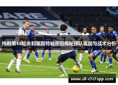 热刺第14轮失利莱斯特城原因揭秘球队表现与战术分析 热刺第14轮失利莱斯特城原因揭秘球队表现与战术分析