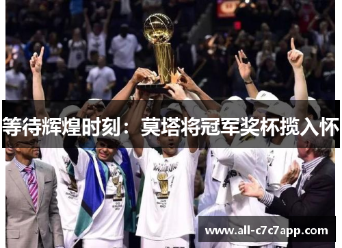 等待辉煌时刻:莫塔将冠军奖杯揽入怀 等待辉煌时刻:莫塔将冠军奖杯揽入怀
