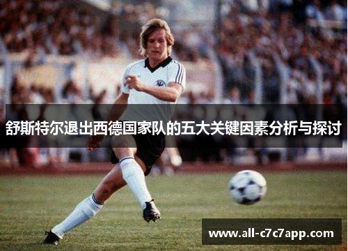 舒斯特尔退出西德国家队的五大关键因素分析与探讨 舒斯特尔退出西德国家队的五大关键因素分析与探讨