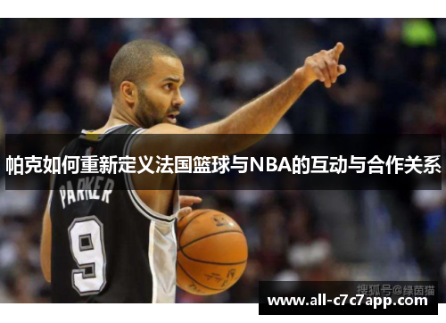 帕克如何重新定义法国篮球与NBA的互动与合作关系
