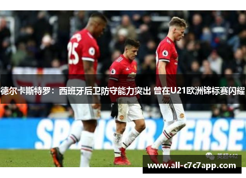 德尔卡斯特罗:西班牙后卫防守能力突出 曾在U21欧洲锦标赛闪耀 德尔卡斯特罗:西班牙后卫防守能力突出 曾在U21欧洲锦标赛闪耀