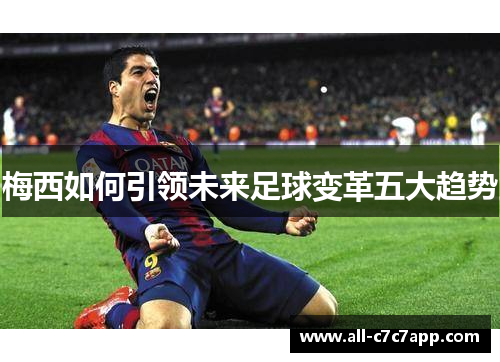 梅西如何引领未来足球变革五大趋势