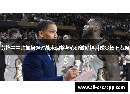 苏格兰主帅如何通过战术调整与心理激励提升球员场上表现